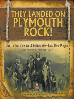 cover image of They Landed on Plymoth Rock!--The Thirteen Colonies of the New World and Their Origins--Grade 7 Children's American Histor